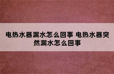 电热水器漏水怎么回事 电热水器突然漏水怎么回事